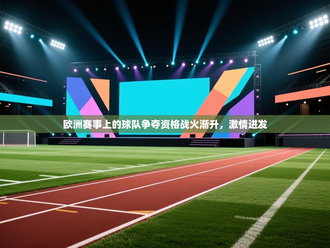 欧洲赛事上的球队争夺资格战火渐升，激情迸发  第1张