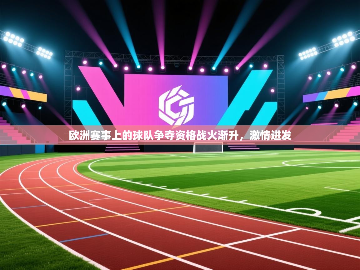 欧洲赛事上的球队争夺资格战火渐升，激情迸发  第2张